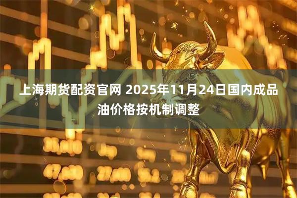 上海期货配资官网 2025年11月24日国内成品油价格按机制调整